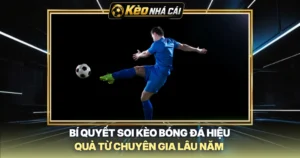 Bí Quyết Soi Kèo Bóng Đá Hiệu Quả Từ Chuyên Gia Lâu Năm
