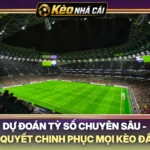 Dự Đoán Tỷ Số Chuyên Sâu - Bí Quyết Chinh Phục Mọi Kèo Đấu