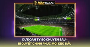 Dự Đoán Tỷ Số Chuyên Sâu - Bí Quyết Chinh Phục Mọi Kèo Đấu