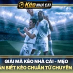 Giải Mã Kèo Nhà Cái - Mẹo Nhận Biết Kèo Chuẩn Từ Chuyên Gia