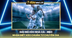 Giải Mã Kèo Nhà Cái - Mẹo Nhận Biết Kèo Chuẩn Từ Chuyên Gia