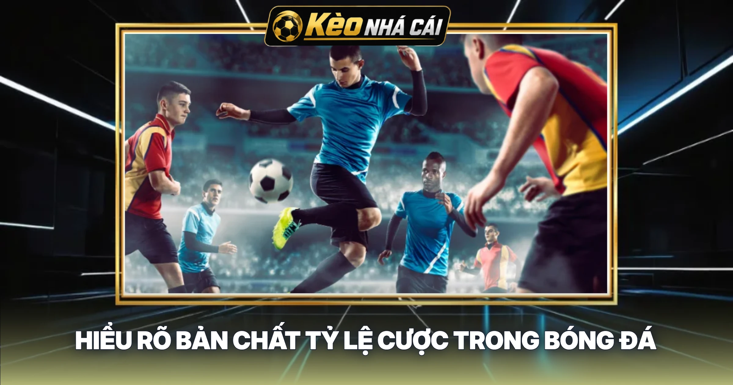 Hiểu Rõ Bản Chất Tỷ Lệ Cược Trong Bóng Đá