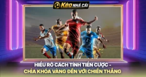 Hiểu Rõ Cách Tính Tiền Cược - Chìa Khóa Vàng Đến Với Chiến Thắng