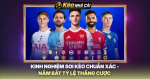Kinh Nghiệm Soi Kèo Chuẩn Xác - Nắm Bắt Tỷ Lệ Thắng Cược