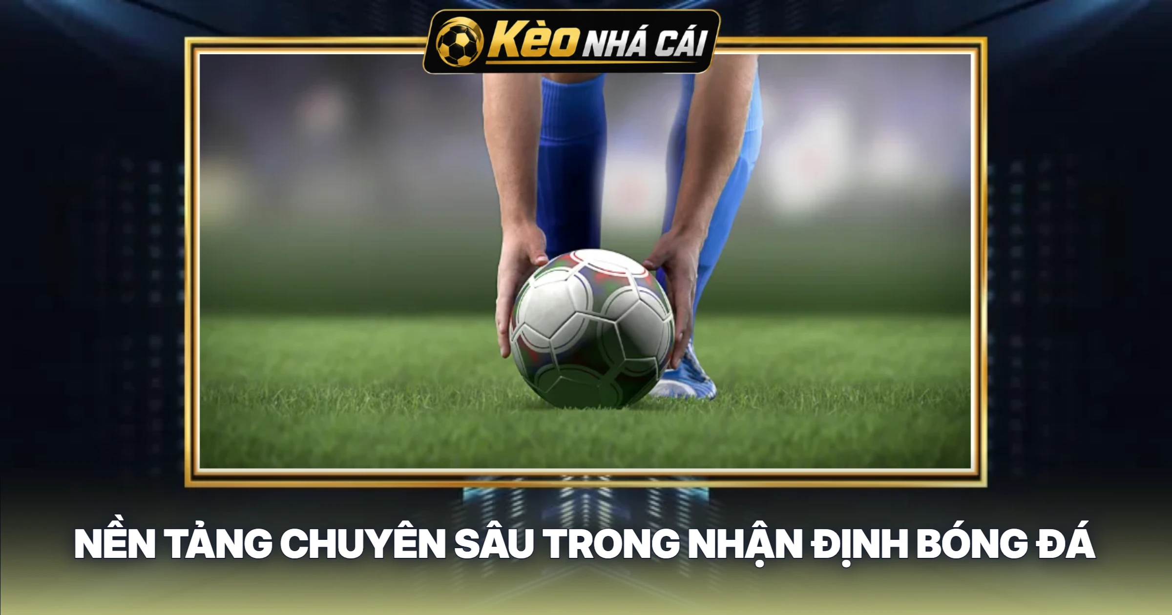 Nền Tảng Chuyên Sâu Trong Nhận Định Bóng Đá