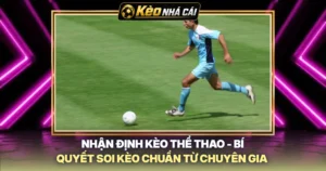 Nhận Định Kèo Thể Thao - Bí Quyết Soi Kèo Chuẩn Từ Chuyên Gia