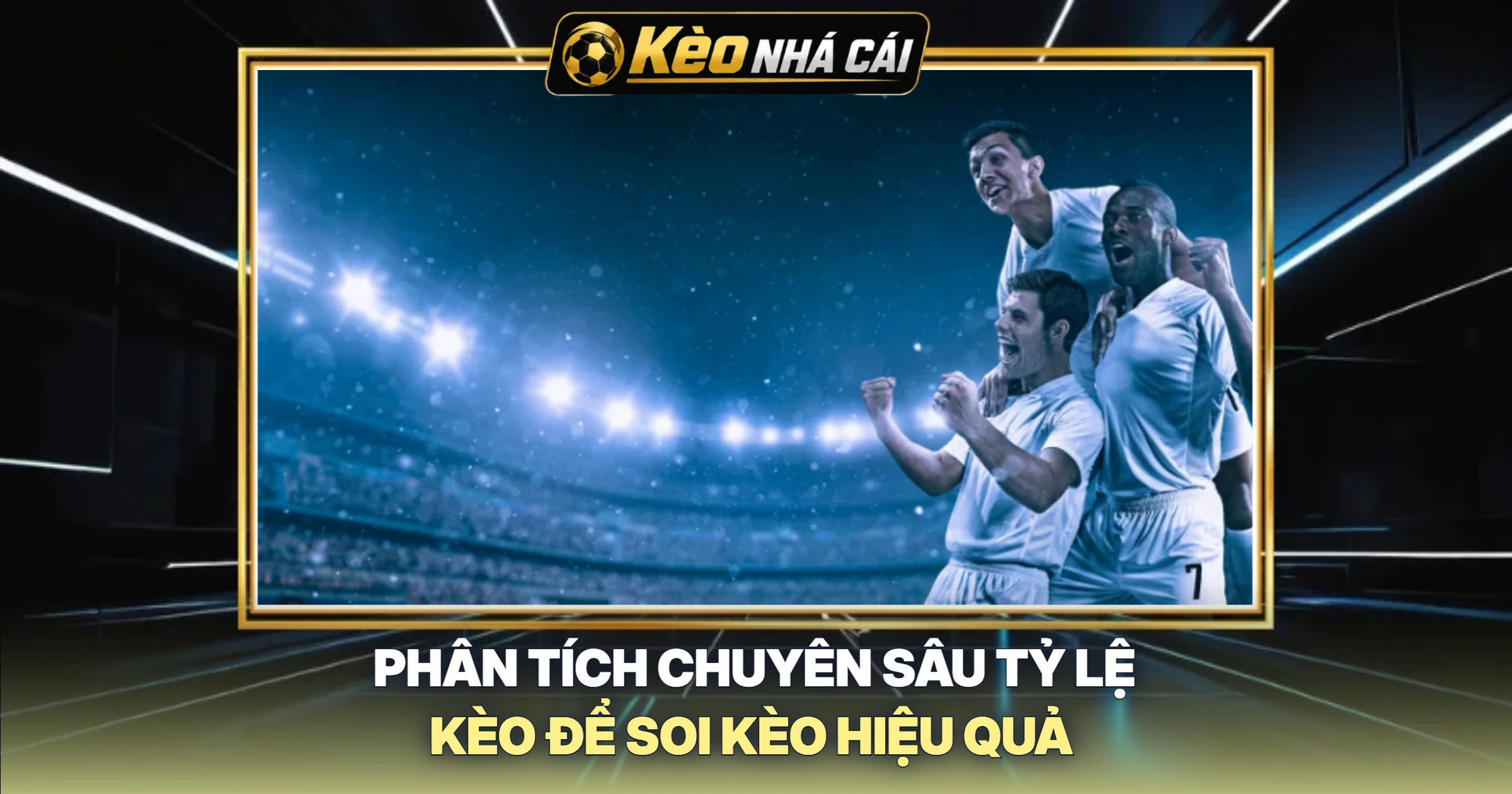 Phân Tích Chuyên Sâu Tỷ Lệ Kèo Để Soi Kèo Hiệu Quả