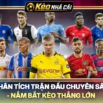 Phân Tích Trận Đấu Chuyên Sâu - Nắm Bắt Kèo Thắng Lớn