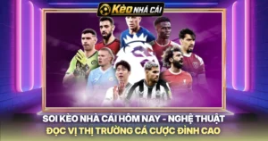 Soi Kèo Nhà Cái Hôm Nay - Nghệ Thuật Đọc Vị Thị Trường Cá Cược Đỉnh Cao